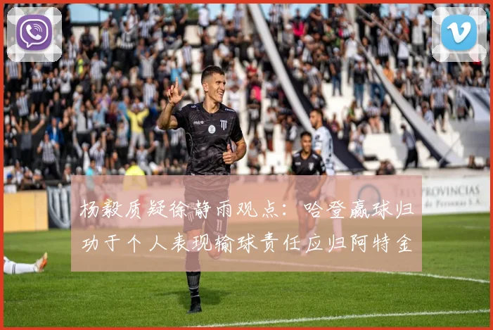 杨毅质疑徐静雨观点：哈登赢球归功于个人表现输球责任应归阿特金森教练