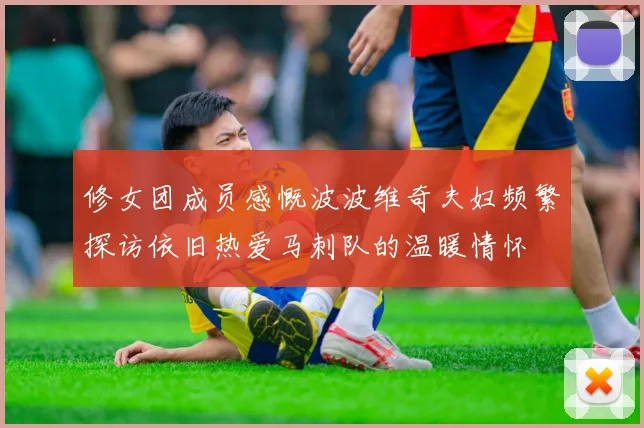 修女团成员感慨波波维奇夫妇频繁探访依旧热爱马刺队的温暖情怀