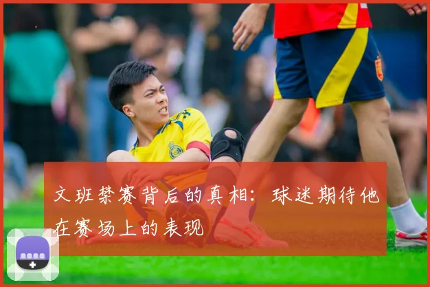 文班禁赛背后的真相：球迷期待他在赛场上的表现